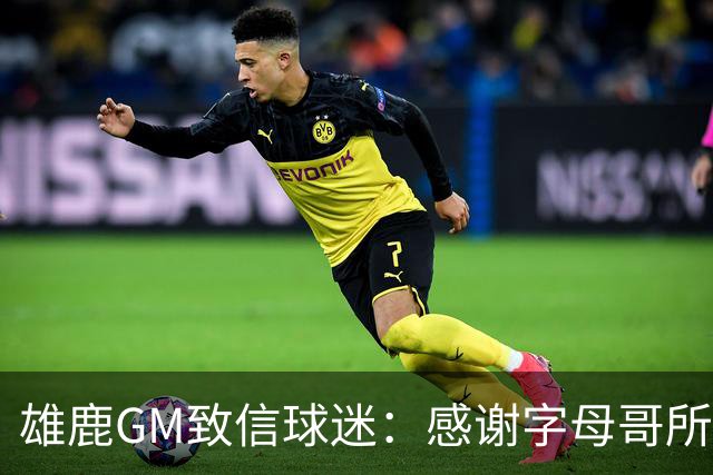 雄鹿GM致信球迷：感谢字母哥所做的一切 我们会再次打造争冠球队