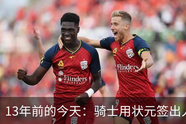 13年前的今天：骑士用状元签出人意料地选中安东尼·本内特