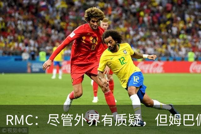 RMC：尽管外界有质疑，但姆巴佩的队长身份早已赢得法国队友认可